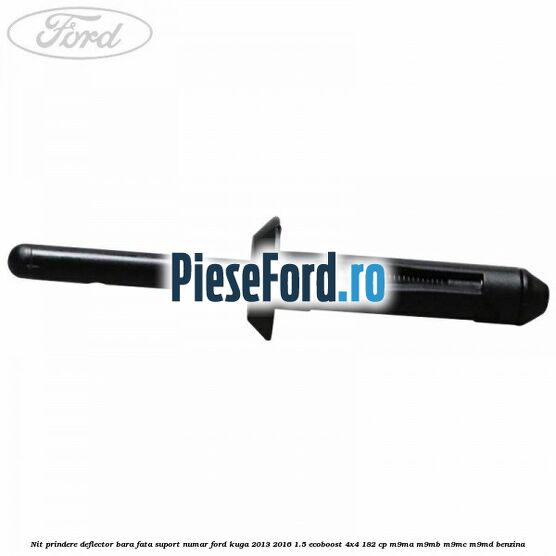 Nit prindere deflector bara fata, suport numar Ford Kuga 2013-2016 1.5 EcoBoost 4x4 182 cp M9MA, M9MB, M9MC, M9MD benzina
