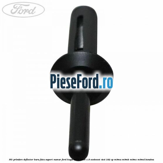 Nit prindere deflector bara fata, suport numar Ford Kuga 2013-2016 1.5 EcoBoost 4x4 182 cp M9MA, M9MB, M9MC, M9MD benzina