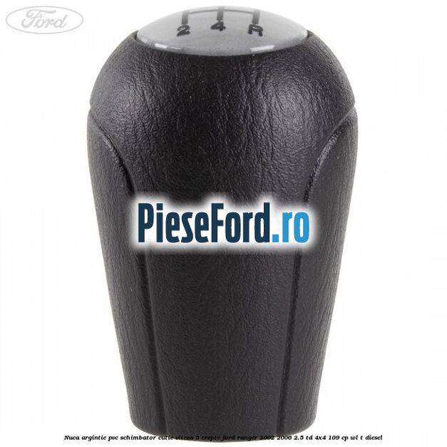Nuca argintie PVC schimbator cutie viteza 5 trepte Ford Ranger 2002-2006 2.5 TD 4x4 109 cp WL-T diesel