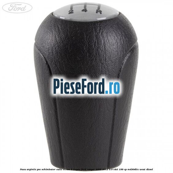 Nuca argintie PVC schimbator cutie viteza 5 trepte Ford Ranger 2006-2012 3.0 TDCi 156 cp MD30DITC, WEAT diesel
