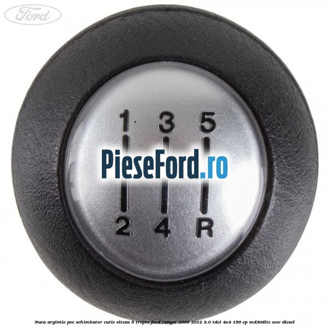 Nuca argintie PVC schimbator cutie viteza 5 trepte Ford Ranger 2006-2012 3.0 TDCi 4x4 156 cp MD30DITC, WEC diesel