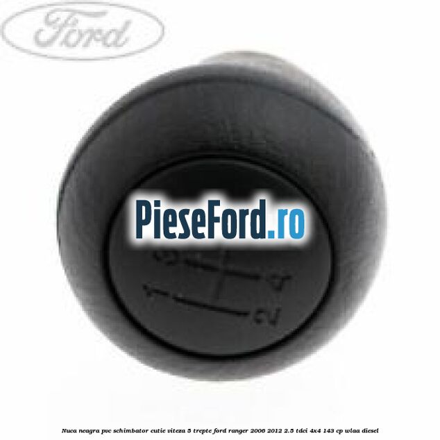 Nuca neagra PVC schimbator cutie viteza 5 trepte Ford Ranger 2006-2012 2.5 TDCi 4x4 143 cp WLAA diesel