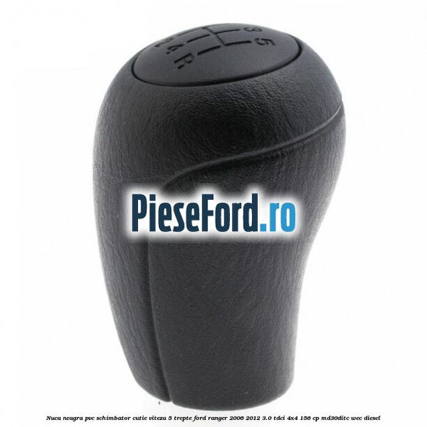 Nuca neagra PVC schimbator cutie viteza 5 trepte Ford Ranger 2006-2012 3.0 TDCi 4x4 156 cp MD30DITC, WEC diesel