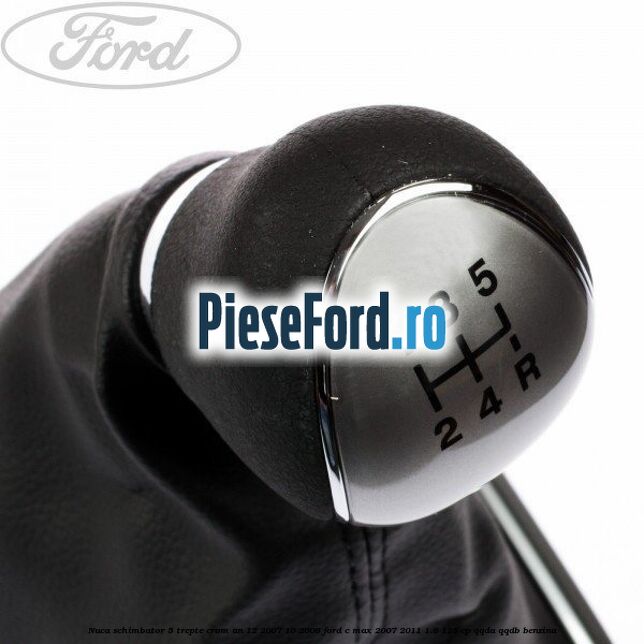 Nuca schimbator, 5 trepte crom an 12/2007-10/2008 Ford C-Max 2007-2011 1.8 125 cp QQDA, QQDB benzina