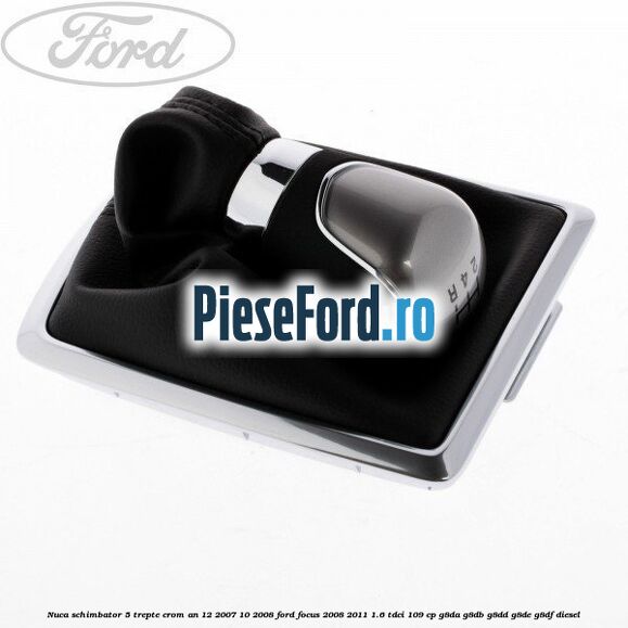 Nuca schimbator, 5 trepte crom an 12/2007-10/2008 Ford Focus 2008-2011 1.6 TDCi 109 cp