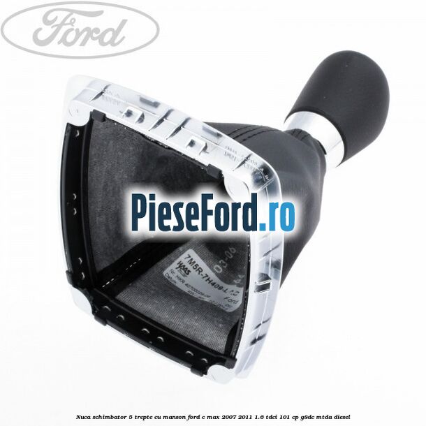 Nuca schimbator, 5 trepte cu manson Ford C-Max 2007-2011 1.6 TDCi 101 cp Nuca schimbator, 5 trepte cu manson Ford C-Max 2007-2011 1.6 TDCi 101 cp G8DC, MTDA diesel