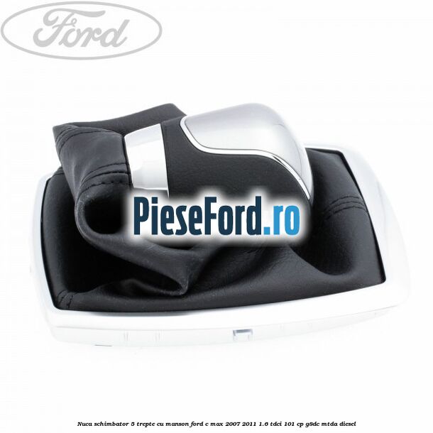 Nuca schimbator, 5 trepte cu manson Ford C-Max 2007-2011 1.6 TDCi 101 cp Nuca schimbator, 5 trepte cu manson Ford C-Max 2007-2011 1.6 TDCi 101 cp G8DC, MTDA diesel