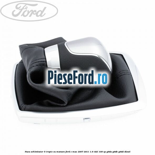 Nuca schimbator, 5 trepte cu manson Ford C-Max 2007-2011 1.6 TDCi 109 cp G8DA, G8DB, G8DD diesel