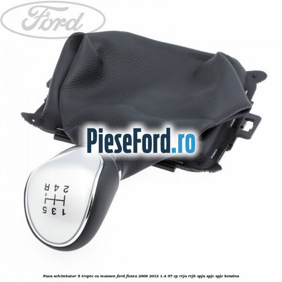 Nuca schimbator, 5 trepte cu manson Ford Fiesta 2008-2012 1.4 97 cp RTJA, RTJB, SPJA, SPJC, SPJE benzina