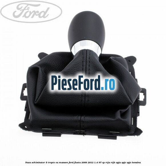 Nuca schimbator, 5 trepte cu manson Ford Fiesta 2008-2012 1.4 97 cp RTJA, RTJB, SPJA, SPJC, SPJE benzina