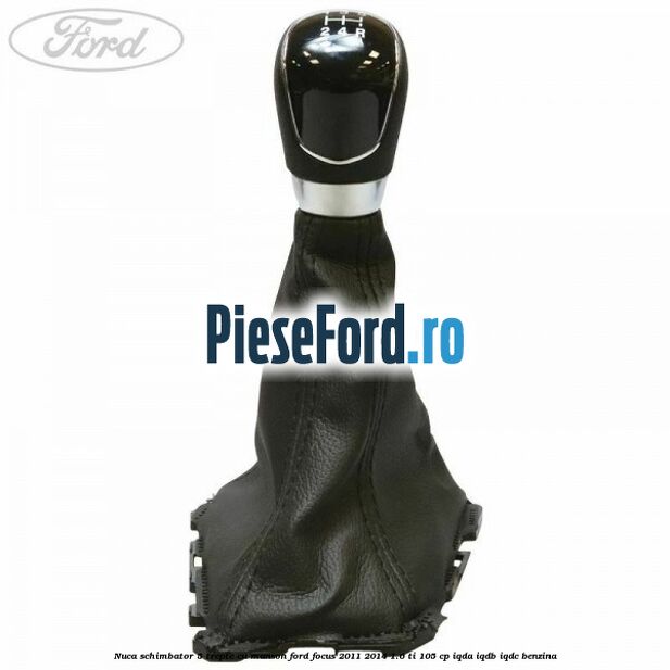 Nuca schimbator 5 trepte cu manson Ford Focus 2011-2014 1.6 Ti 105 cp Nuca schimbator 5 trepte cu manson Ford Focus 2011-2014 1.6 Ti 105 cp IQDA, IQDB, IQDC benzina