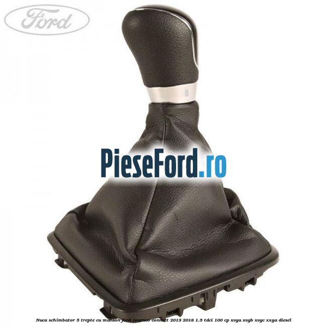 Nuca schimbator 5 trepte cu manson Ford Tourneo Connect 2013-2018 1.5 TDCi 100 cp XVGA, XVGB, XVGC, XXGA diesel