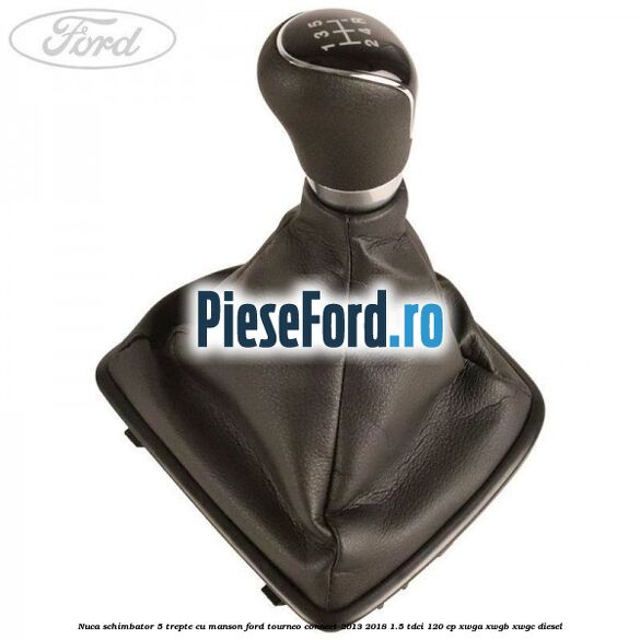 Nuca schimbator 5 trepte cu manson Ford Tourneo Connect 2013-2018 1.5 TDCi 120 cp Nuca schimbator 5 trepte cu manson Ford Tourneo Connect 2013-2018 1.5 TDCi 120 cp XWGA, XWGB, XWGC diesel