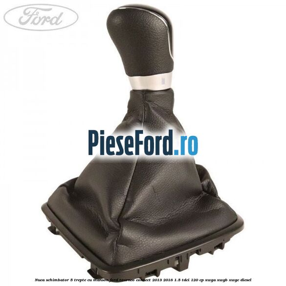 Nuca schimbator 5 trepte cu manson Ford Tourneo Connect 2013-2018 1.5 TDCi 120 cp Nuca schimbator 5 trepte cu manson Ford Tourneo Connect 2013-2018 1.5 TDCi 120 cp XWGA, XWGB, XWGC diesel
