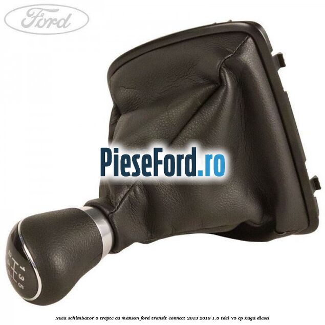 Nuca schimbator 5 trepte cu manson Ford Transit Connect 2013-2018 1.5 TDCi 75 cp Nuca schimbator 5 trepte cu manson Ford Transit Connect 2013-2018 1.5 TDCi 75 cp XUGA diesel