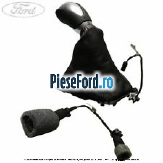 Nuca schimbator 5 trepte cu manson iluminata Ford Focus 2011-2014 1.6 Ti 125 cp PNDA, PNDD benzina