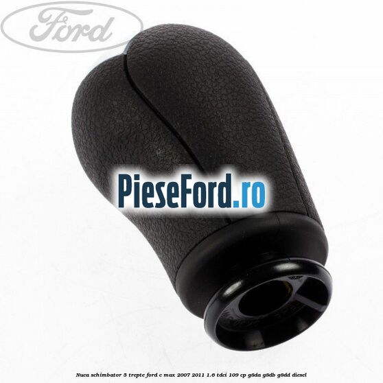 Nuca schimbator, 5 trepte Ford C-Max 2007-2011 1.6 TDCi 109 cp G8DA, G8DB, G8DD diesel