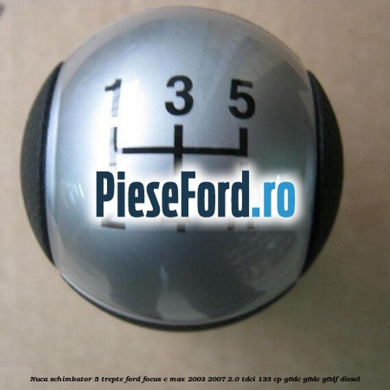 Nuca schimbator, 5 trepte Ford Focus C-Max 2003-2007 2.0 TDCi 133 cp G6DC, G6DE, G6DF diesel