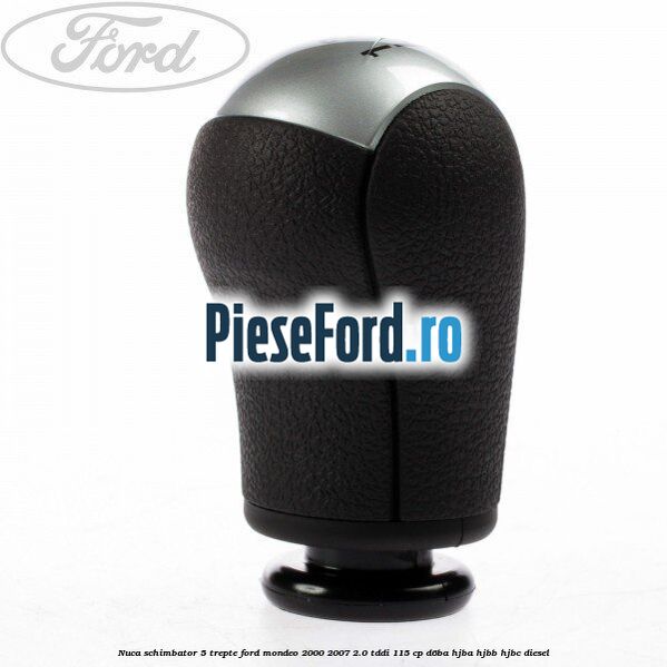Nuca schimbator, 5 trepte Ford Mondeo 2000-2007 2.0 TDDI 115 cp Nuca schimbator, 5 trepte Ford Mondeo 2000-2007 2.0 TDDI 115 cp D6BA, HJBA, HJBB, HJBC diesel