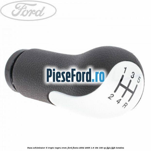 Nuca schimbator, 5 trepte negru crom Ford Fiesta 2002-2005 1.6 16V 100 cp FYJA, FYJB benzina