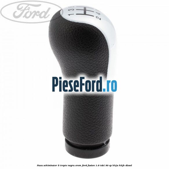 Nuca schimbator, 5 trepte negru crom Ford Fusion 1.6 TDCi 90 cp HHJA, HHJB diesel