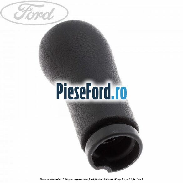 Nuca schimbator, 5 trepte negru crom Ford Fusion 1.6 TDCi 90 cp HHJA, HHJB diesel