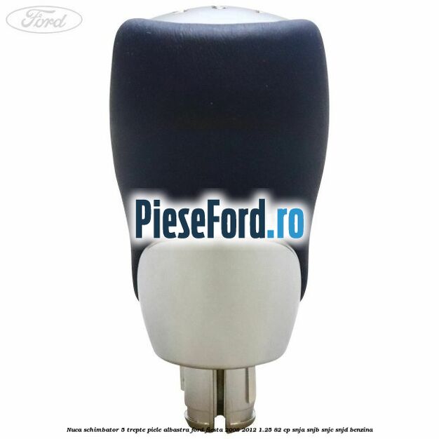 Nuca schimbator, 5 trepte piele albastra Ford Fiesta 2008-2012 1.25 82 cp SNJA, SNJB, SNJC, SNJD benzina