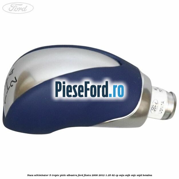 Nuca schimbator, 5 trepte piele albastra Ford Fiesta 2008-2012 1.25 82 cp SNJA, SNJB, SNJC, SNJD benzina