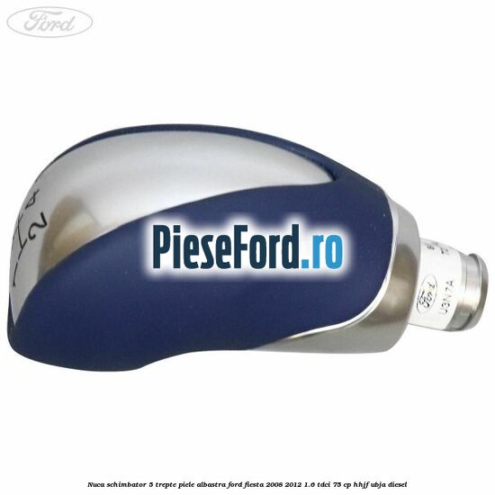 Nuca schimbator, 5 trepte piele albastra Ford Fiesta 2008-2012 1.6 TDCi 75 cp HHJF, UBJA diesel