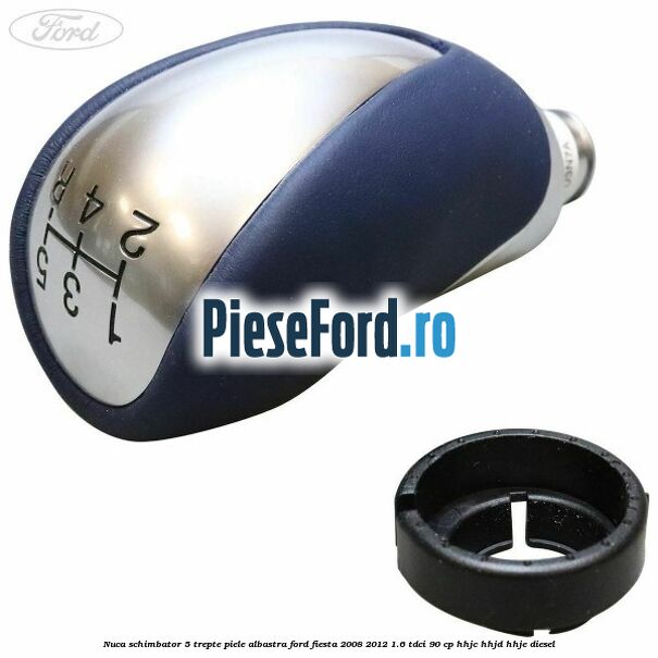 Nuca schimbator, 5 trepte piele albastra Ford Fiesta 2008-2012 1.6 TDCi 90 cp HHJC, HHJD, HHJE diesel