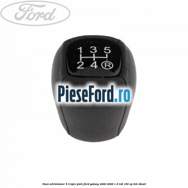 Nuca schimbator, 5 trepte piele Ford Galaxy 2000-2006 1.9 TDI 150 cp BTB diesel