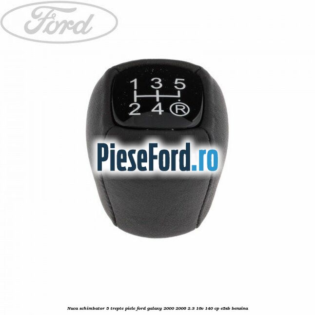 Nuca schimbator, 5 trepte piele Ford Galaxy 2000-2006 2.3 16V 140 cp E5SB benzina