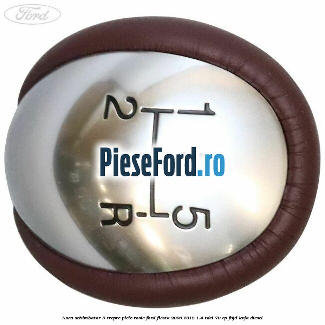 Nuca schimbator, 5 trepte piele rosie Ford Fiesta 2008-2012 1.4 TDCi 70 cp Nuca schimbator, 5 trepte piele rosie Ford Fiesta 2008-2012 1.4 TDCi 70 cp F6JD, KVJA diesel
