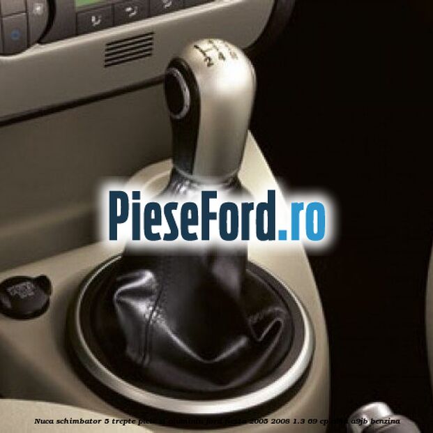 Nuca schimbator, 5 trepte piele si aluminiu Ford Fiesta 2005-2008 1.3 69 cp A9JA, A9JB benzina