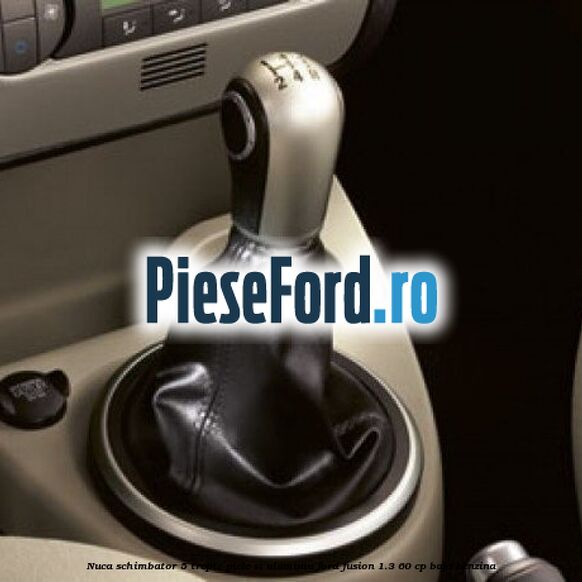 Nuca schimbator, 5 trepte piele si aluminiu Ford Fusion 1.3 60 cp