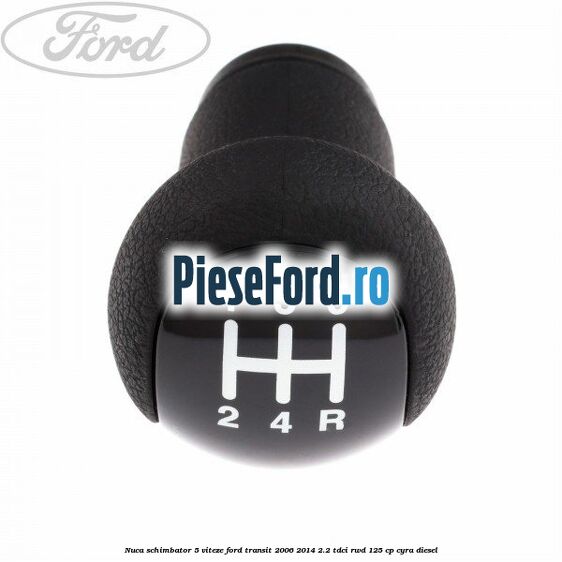 Nuca schimbator 5 viteze Ford Transit 2006-2014 2.2 TDCi RWD 125 cp CYRA diesel