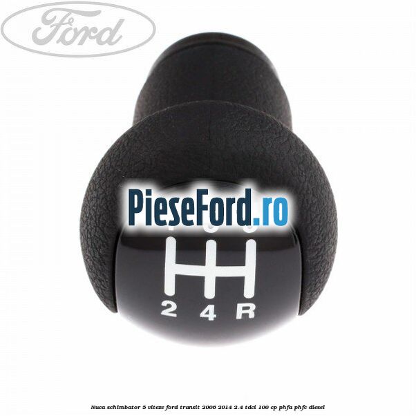 Nuca schimbator 5 viteze Ford Transit 2006-2014 2.4 TDCi 100 cp PHFA, PHFC diesel