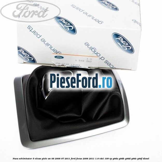 Nuca schimbator 5 viteze, piele an 08/2008-07/2011 Ford Focus 2008-2011 1.6 TDCi 109 cp G8DA, G8DB, G8DD, G8DE, G8DF diesel