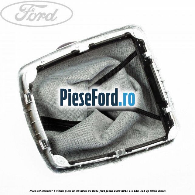 Nuca schimbator 5 viteze, piele an 08/2008-07/2011 Ford Focus 2008-2011 1.8 TDCi 115 cp KKDA diesel