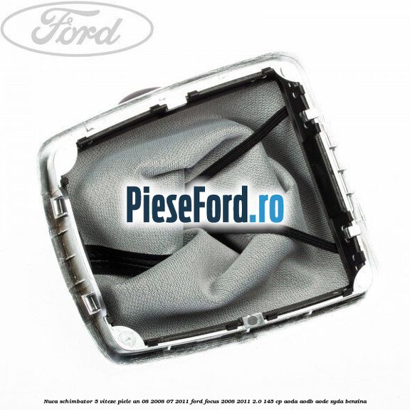 Nuca schimbator 5 viteze, piele an 08/2008-07/2011 Ford Focus 2008-2011 2.0 145 cp AODA, AODB, AODE, SYDA benzina