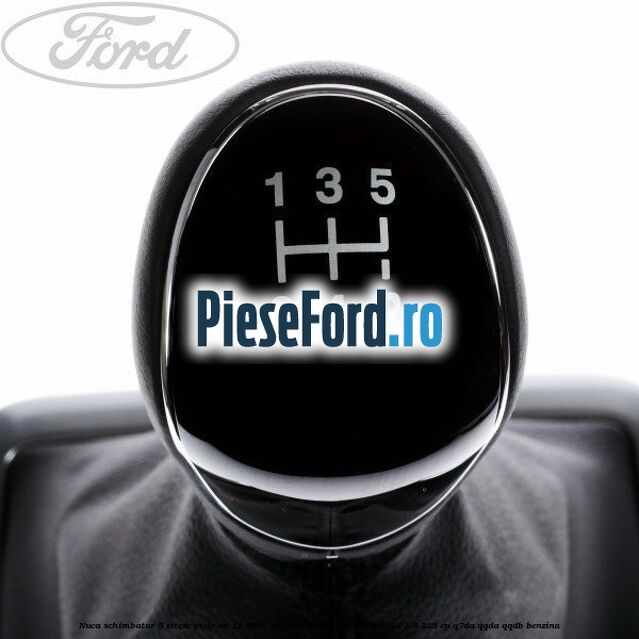 Nuca schimbator 5 viteze, piele an 12/2007-08/2008 Ford Focus 2008-2011 1.8 125 cp Nuca schimbator 5 viteze, piele an 12/2007-08/2008 Ford Focus 2008-2011 1.8 125 cp Q7DA, QQDA, QQDB benzina