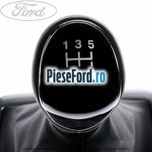 Nuca schimbator 5 viteze, piele an 12/2007-08/2008 Ford Focus 2008-2011 1.8 TDCi 115 cp KKDA diesel
