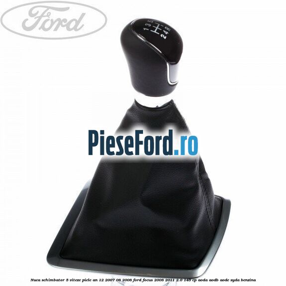Nuca schimbator 5 viteze, piele an 12/2007-08/2008 Ford Focus 2008-2011 2.0 145 cp AODA, AODB, AODE, SYDA benzina