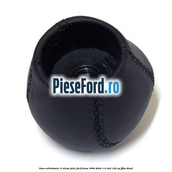 Nuca schimbator 5 viteze, piele Ford Focus 1998-2004 1.8 TDCi 100 cp FFDA diesel