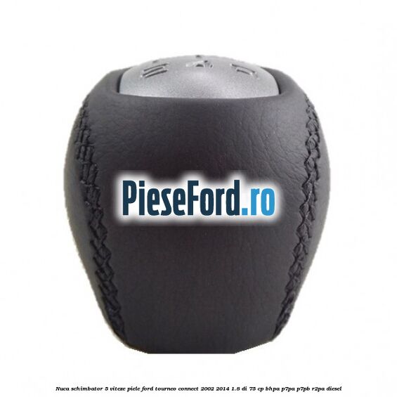 Nuca schimbator 5 viteze, piele Ford Tourneo Connect 2002-2014 1.8 Di 75 cp BHPA, P7PA, P7PB, R2PA diesel