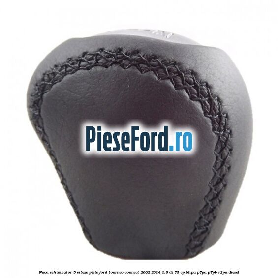 Nuca schimbator 5 viteze, piele Ford Tourneo Connect 2002-2014 1.8 Di 75 cp BHPA, P7PA, P7PB, R2PA diesel
