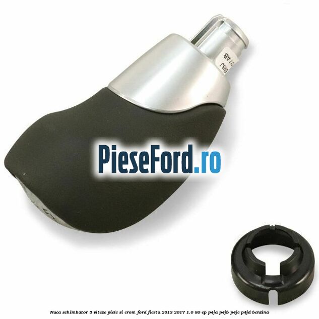 Nuca schimbator 5 viteze piele si crom Ford Fiesta 2013-2017 1.0 80 cp P4JA, P4JB, P4JC, P4JD benzina
