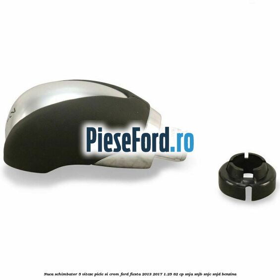 Nuca schimbator 5 viteze piele si crom Ford Fiesta 2013-2017 1.25 82 cp SNJA, SNJB, SNJC, SNJD benzina