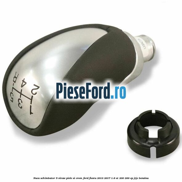 Nuca schimbator 5 viteze piele si crom Ford Fiesta 2013-2017 1.6 ST 200 200 cp JTJC benzina