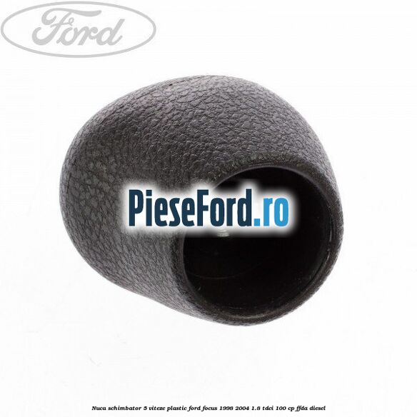 Nuca schimbator 5 viteze, plastic Ford Focus 1998-2004 1.8 TDCi 100 cp FFDA diesel